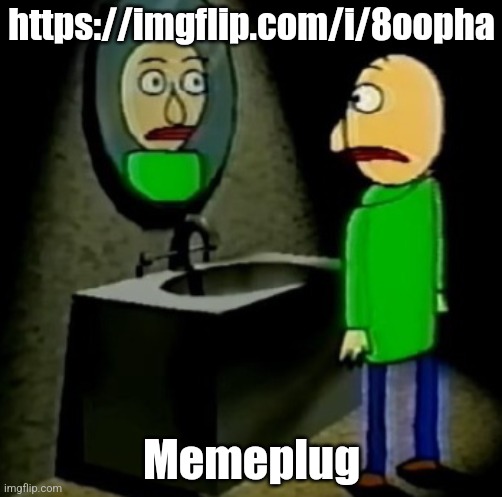 baldi regret. | https://imgflip.com/i/8oopha; Memeplug | image tagged in baldi regret | made w/ Imgflip meme maker