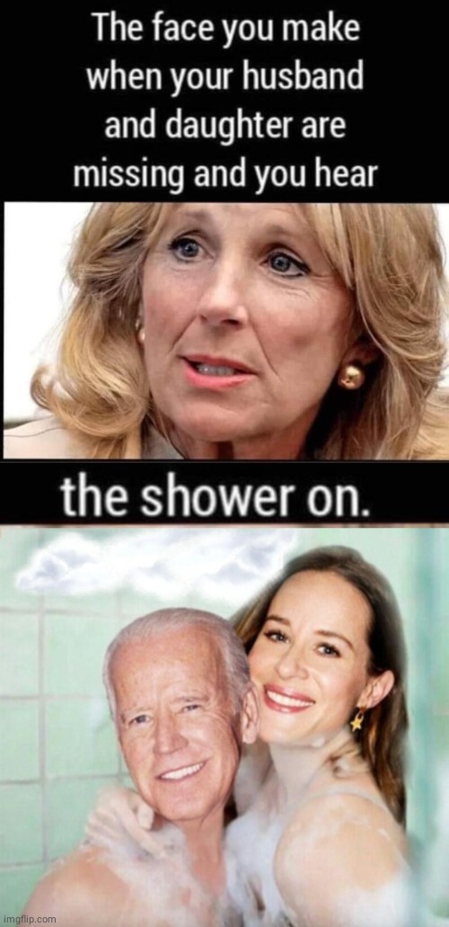 Jill Biden face You Make | image tagged in joe and ashley biden in shower | made w/ Imgflip meme maker