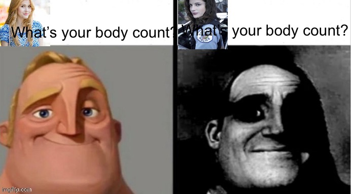Body count | What’s your body count? What’s your body count? | image tagged in people who don't know vs people who know,body,count,lovers,victims | made w/ Imgflip meme maker