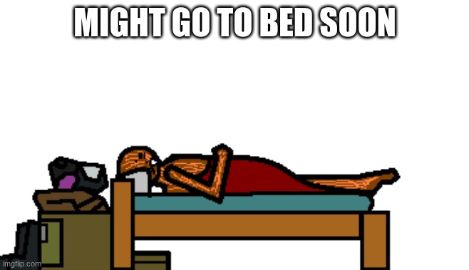 new temp btw | MIGHT GO TO BED SOON | image tagged in spdr suffering from insomnia | made w/ Imgflip meme maker