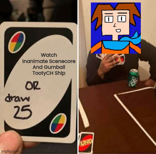 Harry Donaldson Doesn't Want To Watch Kissing Shows | Watch Inanimate Scenecore And Gumball TootyCH Ship | image tagged in memes,uno draw 25 cards | made w/ Imgflip meme maker