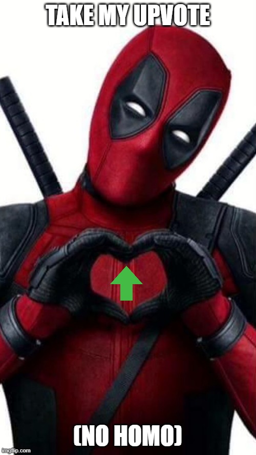 Deadpool Loves | TAKE MY UPVOTE (NO HOMO) | image tagged in deadpool loves | made w/ Imgflip meme maker