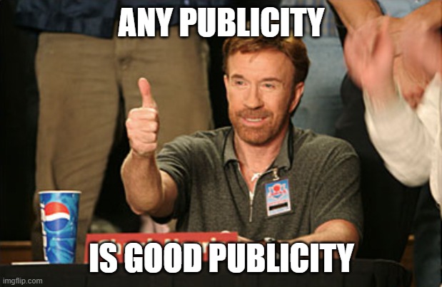 Chuck Norris Approves Meme | ANY PUBLICITY IS GOOD PUBLICITY | image tagged in memes,chuck norris approves,chuck norris | made w/ Imgflip meme maker