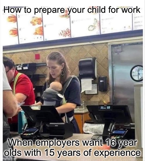 Kid’s starting early | How to prepare your child for work; When employers want 16 year olds with 15 years of experience | image tagged in early,work,experience | made w/ Imgflip meme maker
