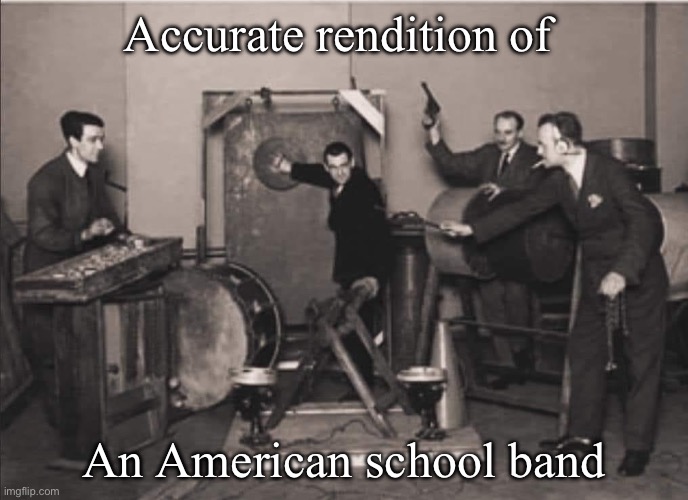 School band | Accurate rendition of; An American school band | image tagged in school,band,accurate | made w/ Imgflip meme maker