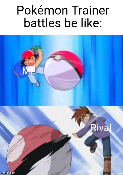 Ash vs Gary meme | Pokémon Trainer battles be like:; Me; Rival | image tagged in pok mon ash gary,pokemon,pokemon memes,memes | made w/ Imgflip meme maker
