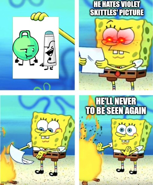 Spongebob Hates Violet Skittle Ships | HE HATES VIOLET SKITTLES' PICTURE; HE'LL NEVER TO BE SEEN AGAIN | image tagged in spongebob burning paper | made w/ Imgflip meme maker