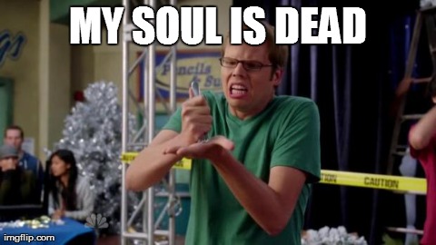 MY SOUL IS DEAD | image tagged in my soul is dead,community | made w/ Imgflip meme maker