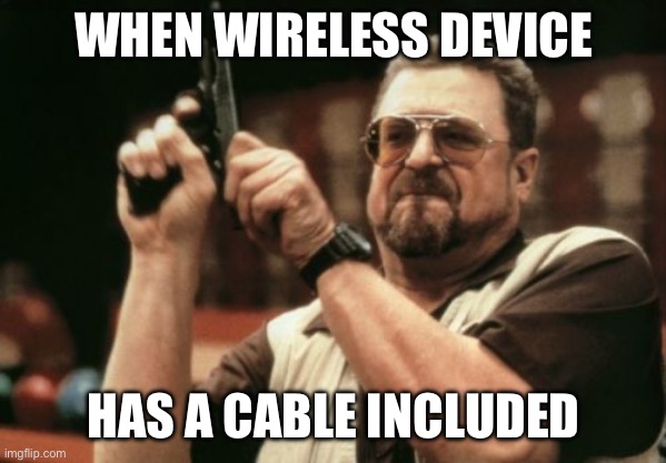 Am I The Only One Around Here | WHEN WIRELESS DEVICE; HAS A CABLE INCLUDED | image tagged in memes,am i the only one around here,relatable,relatable memes,disaster | made w/ Imgflip meme maker