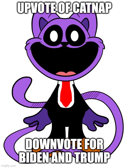 Vote on catnap | UPVOTE OF CATNAP; DOWNVOTE FOR BIDEN AND TRUMP | image tagged in catnap the president,biden,trump,2024,politics,catnap | made w/ Imgflip meme maker