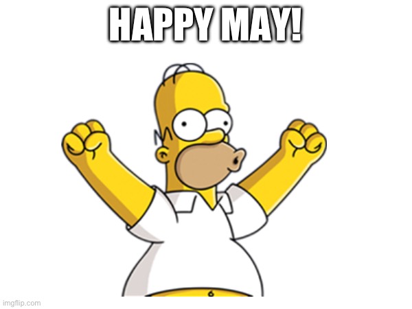 Happy May! | HAPPY MAY! | image tagged in happy | made w/ Imgflip meme maker