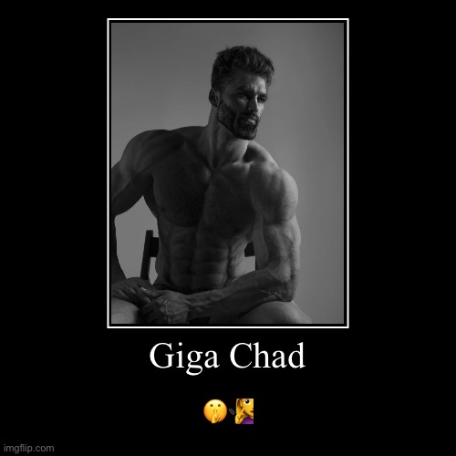 Giga Chad | ??‍♀️ | image tagged in funny,demotivationals | made w/ Imgflip demotivational maker