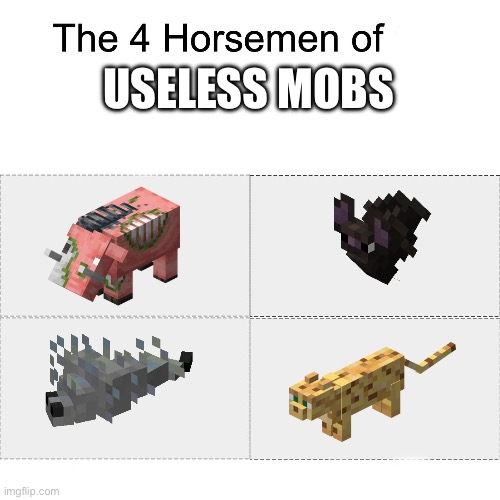 My opinion ofc | USELESS MOBS | image tagged in four horsemen | made w/ Imgflip meme maker