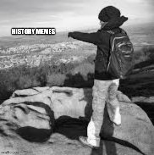 Over there | HISTORY MEMES | image tagged in over there | made w/ Imgflip meme maker