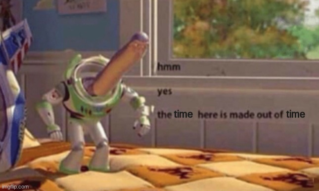 Buzz Lightyear hmm yes blank | time time | image tagged in buzz lightyear hmm yes blank | made w/ Imgflip meme maker