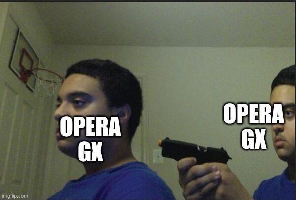 Trust Nobody, Not Even Yourself | OPERA GX OPERA GX | image tagged in trust nobody not even yourself | made w/ Imgflip meme maker