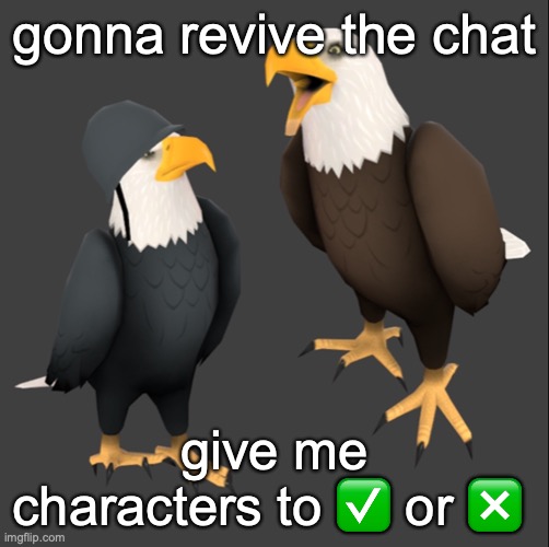tf2 eagles | gonna revive the chat; give me characters to ✅ or ❎ | image tagged in tf2 eagles | made w/ Imgflip meme maker