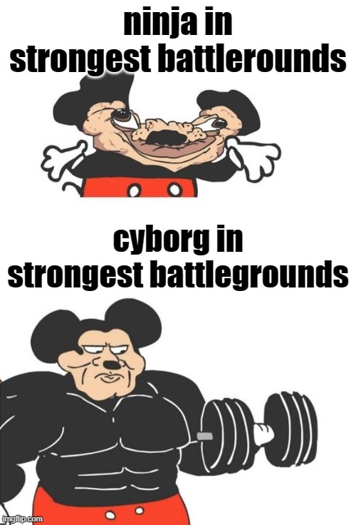 Buff Mickey Mouse | ninja in strongest battlerounds; cyborg in strongest battlegrounds | image tagged in buff mickey mouse | made w/ Imgflip meme maker