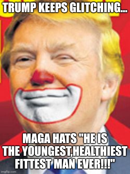 Glitching trump | TRUMP KEEPS GLITCHING... MAGA HATS "HE IS THE YOUNGEST,HEALTHIEST FITTEST MAN EVER!!!" | image tagged in conservative,republican,trump,nevertrump,democrat,maga | made w/ Imgflip meme maker