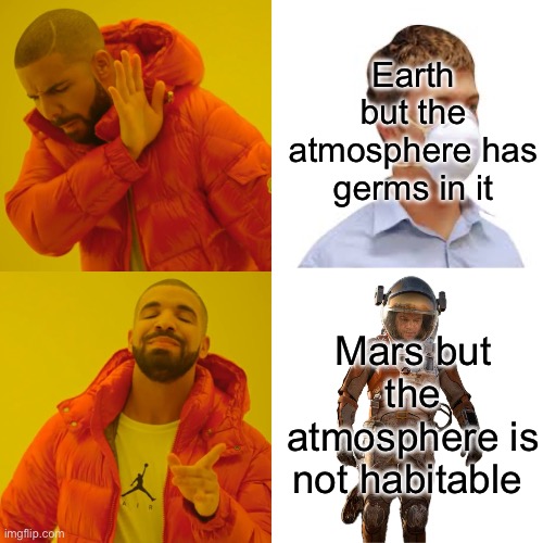 Mask, hell no. Space suit OK! | Earth but the atmosphere has germs in it; Mars but the atmosphere is not habitable | image tagged in memes,drake hotline bling,mars,mask,space suit | made w/ Imgflip meme maker