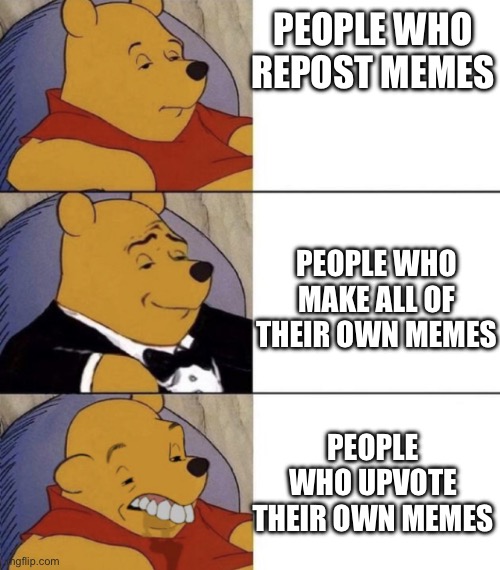 I make all my own memes | PEOPLE WHO REPOST MEMES; PEOPLE WHO MAKE ALL OF THEIR OWN MEMES; PEOPLE WHO UPVOTE THEIR OWN MEMES | made w/ Imgflip meme maker