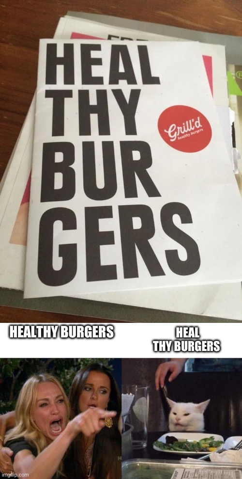 Heal thy burgers! | HEAL THY BURGERS; HEALTHY BURGERS | image tagged in heal thy burgers,memes,woman yelling at cat | made w/ Imgflip meme maker