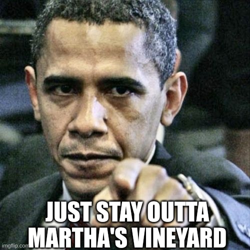 Pissed Off Obama Meme | JUST STAY OUTTA MARTHA'S VINEYARD | image tagged in memes,pissed off obama | made w/ Imgflip meme maker