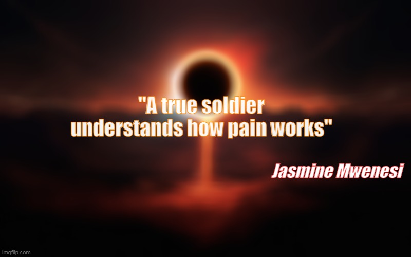 Just get motivated. (not a meme) | "A true soldier understands how pain works"; Jasmine Mwenesi | made w/ Imgflip meme maker