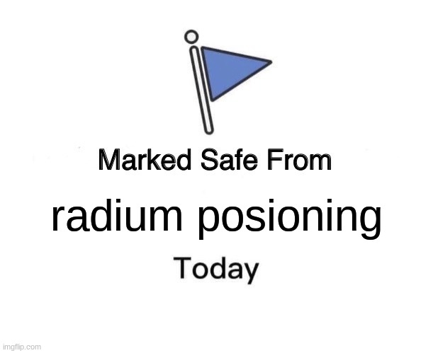 Marked Safe From | radium posioning | image tagged in memes,marked safe from | made w/ Imgflip meme maker