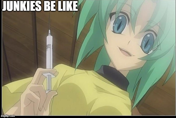 mion is a junkie | JUNKIES BE LIKE | image tagged in mion says dont worry this wont hurt a bit | made w/ Imgflip meme maker
