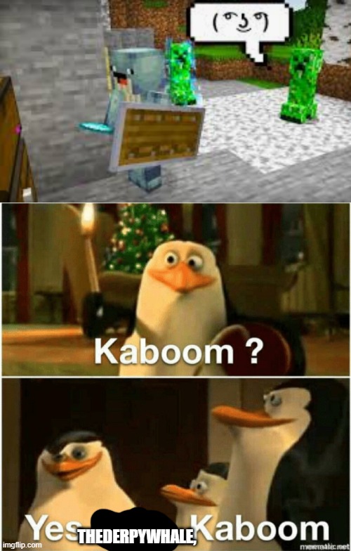 THEDERPYWHALE, | image tagged in kaboom yes rico kaboom | made w/ Imgflip meme maker