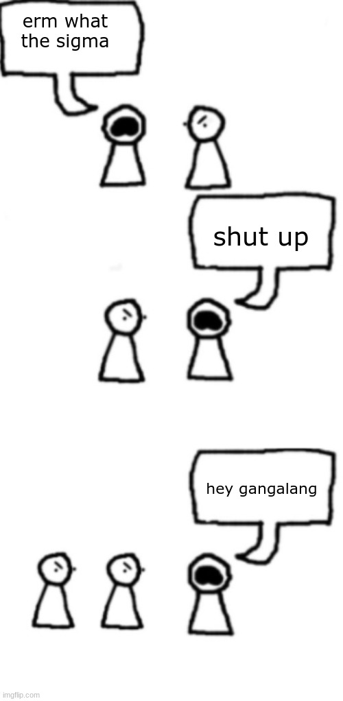 erm what the sigma; shut up; hey gangalang | image tagged in two plebs but one joins in | made w/ Imgflip meme maker