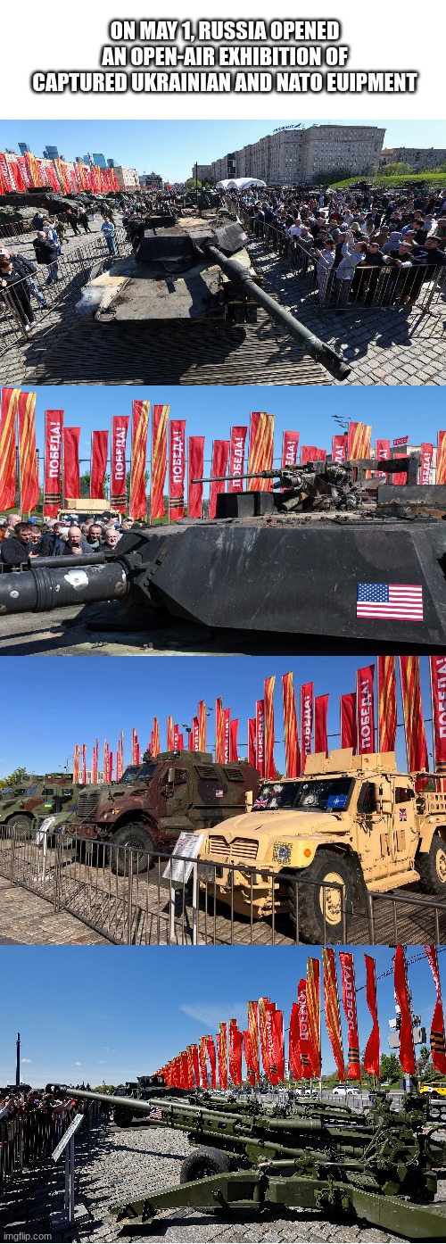 Just to anger the West more :) | ON MAY 1, RUSSIA OPENED AN OPEN-AIR EXHIBITION OF CAPTURED UKRAINIAN AND NATO EQUIPMENT | image tagged in shorter long blank white template,russia,nato | made w/ Imgflip meme maker
