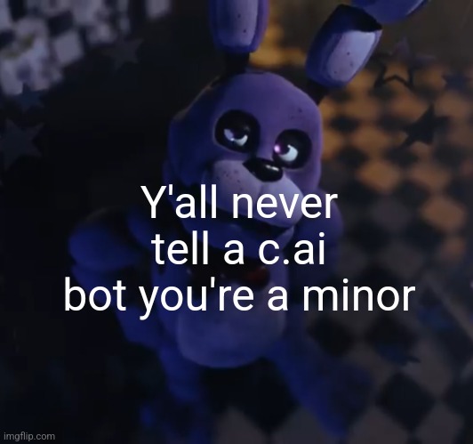 goofster | Y'all never tell a c.ai bot you're a minor | image tagged in goofster | made w/ Imgflip meme maker