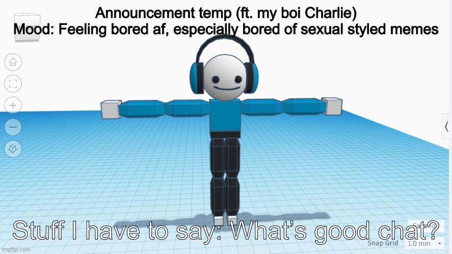 Announcement temp (ft. my boi Charlie)
Mood: Feeling bored af, especially bored of sexual styled memes Stuff I have to say: What’s good chat | made w/ Imgflip meme maker