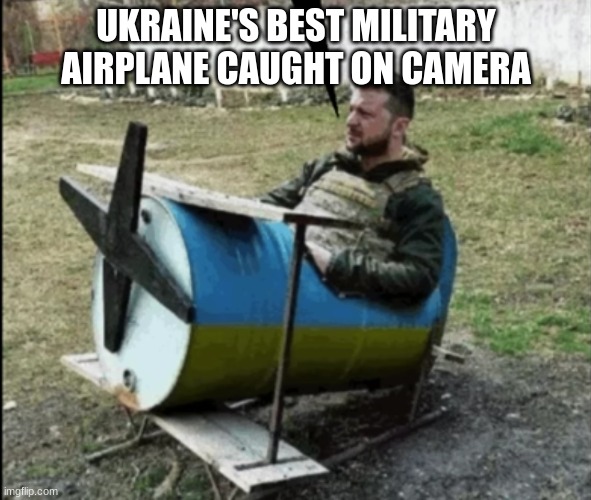 The state of the Ukrainian army right now | UKRAINE'S BEST MILITARY AIRPLANE CAUGHT ON CAMERA | image tagged in best ukrainian airplane,ukraine,russo-ukrainian war | made w/ Imgflip meme maker