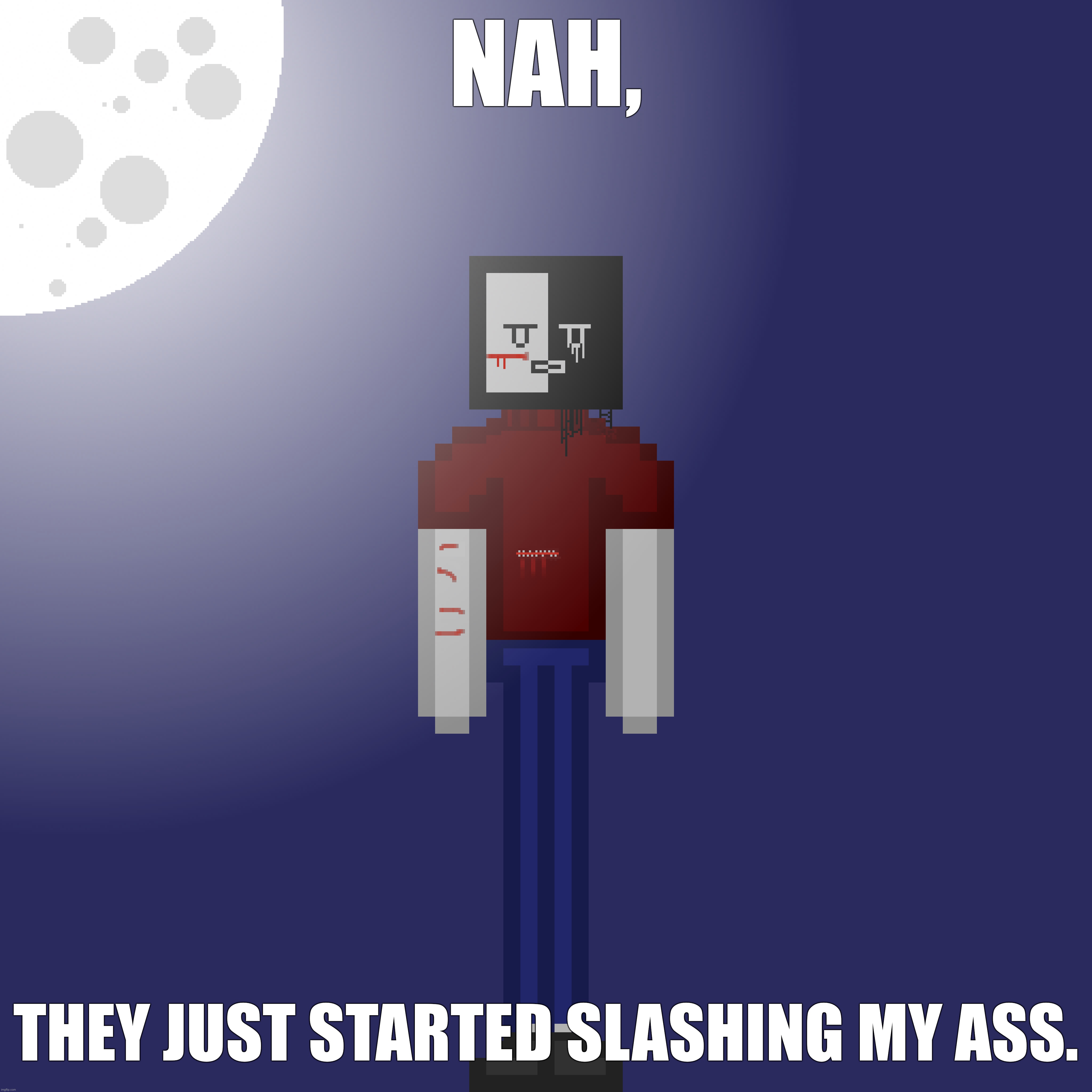 NAH, THEY JUST STARTED SLASHING MY ASS. | made w/ Imgflip meme maker