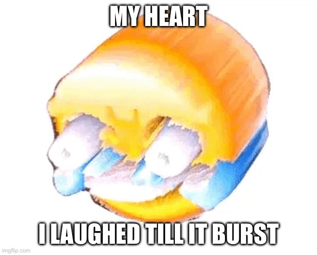 painful laughing | MY HEART I LAUGHED TILL IT BURST | image tagged in painful laughing | made w/ Imgflip meme maker