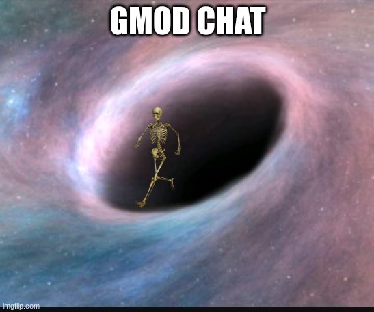 I am here to offend | GMOD CHAT | image tagged in black hole | made w/ Imgflip meme maker