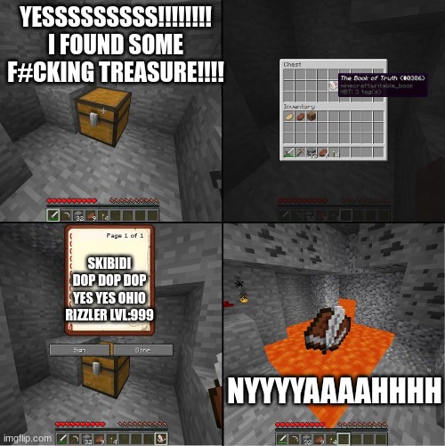 nyyaahh | YESSSSSSSSS!!!!!!!! I FOUND SOME F#CKING TREASURE!!!! SKIBIDI DOP DOP DOP YES YES OHIO RIZZLER LVL:999; NYYYYAAAAHHHH | image tagged in book of truth minecraft | made w/ Imgflip meme maker
