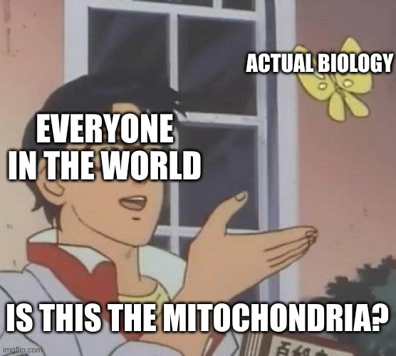 low effort meme for school | ACTUAL BIOLOGY; EVERYONE IN THE WORLD; IS THIS THE MITOCHONDRIA? | image tagged in memes,is this a pigeon | made w/ Imgflip meme maker