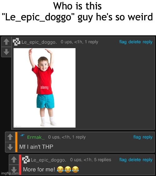 Who is this "Le_epic_doggo" guy he's so weird | made w/ Imgflip meme maker