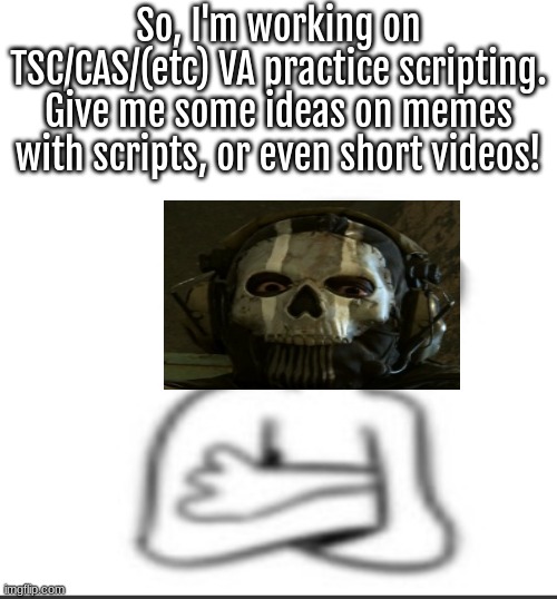 VA Practice Scripting - Give me ideas!! ^w^ | So, I'm working on TSC/CAS/(etc) VA practice scripting. Give me some ideas on memes with scripts, or even short videos! | made w/ Imgflip meme maker