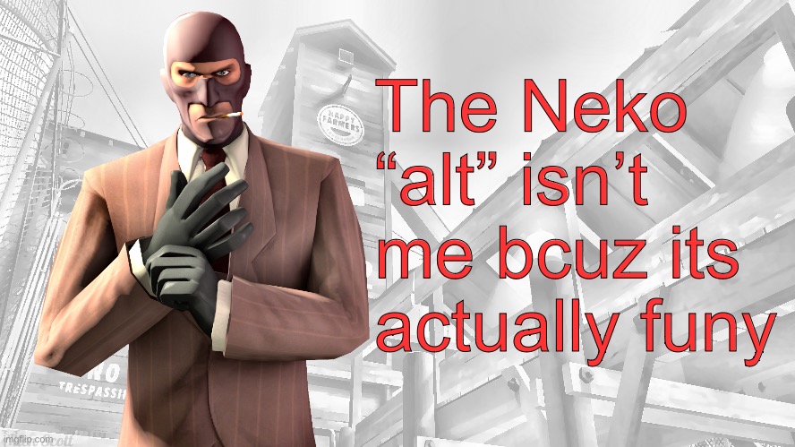 TF2 spy casual yapping temp | The Neko “alt” isn’t me bcuz its actually funy | image tagged in tf2 spy casual yapping temp | made w/ Imgflip meme maker