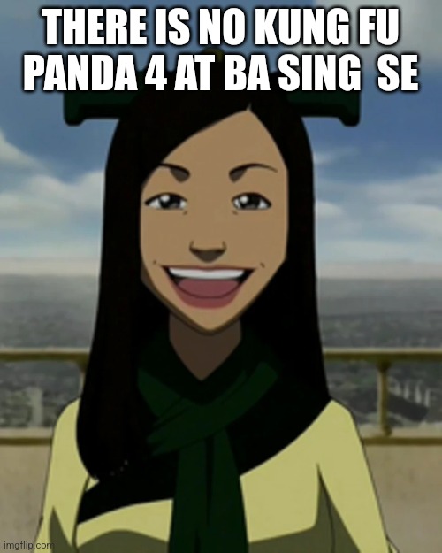 There is no war in ba sing se | THERE IS NO KUNG FU PANDA 4 AT BA SING  SE | image tagged in there is no war in ba sing se | made w/ Imgflip meme maker