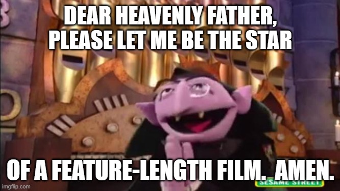 Count Von Count Says A Prayer | DEAR HEAVENLY FATHER, PLEASE LET ME BE THE STAR; OF A FEATURE-LENGTH FILM.  AMEN. | image tagged in sesame street,count von count,praying,pipe organ,spooky castle,feature film | made w/ Imgflip meme maker