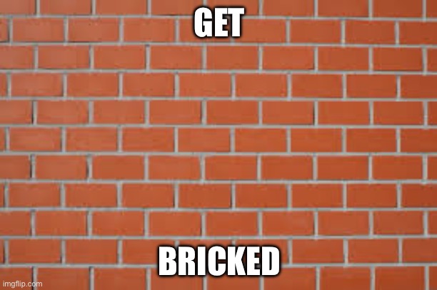 brick wall | GET BRICKED | image tagged in brick wall | made w/ Imgflip meme maker