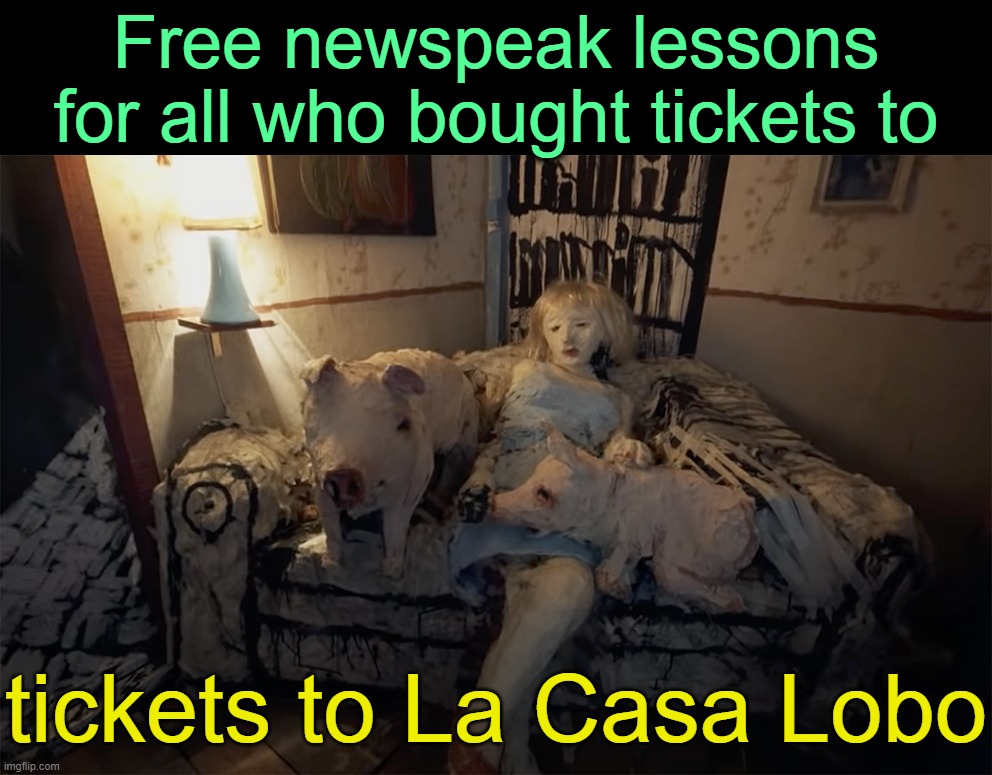 . | Free newspeak lessons for all who bought tickets to; tickets to La Casa Lobo | made w/ Imgflip meme maker