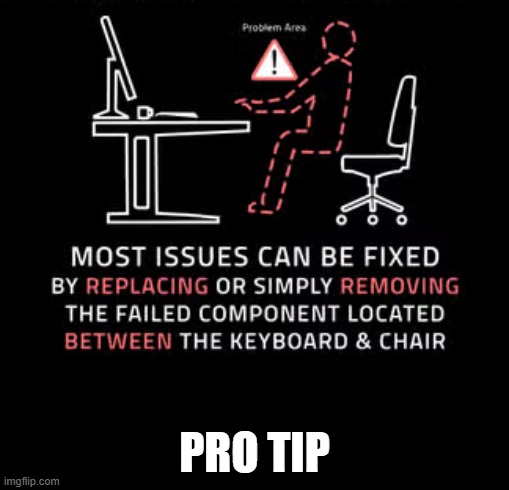 memes by Brad - Pro tip for trouble shooting - humor | PRO TIP | image tagged in funny,gaming,pc gaming,video games,computer games,humor | made w/ Imgflip meme maker