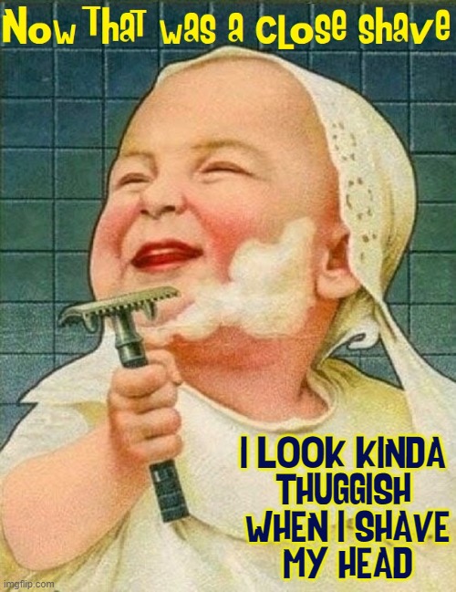 They Start Younger and Younger, Huh? | I LOOK KINDA
THUGGISH
 WHEN I SHAVE
 MY HEAD | image tagged in vince vance,comics,razor,advertisement,cartoons,baby | made w/ Imgflip meme maker